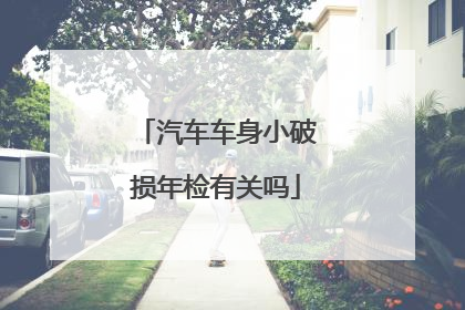 汽车车身小破损年检有关吗