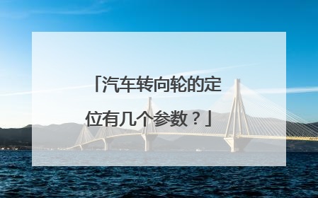 汽车转向轮的定位有几个参数？