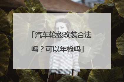 汽车轮毂改装合法吗？可以年检吗