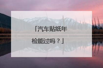 汽车贴纸年检能过吗？