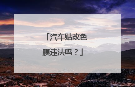 汽车贴改色膜违法吗？