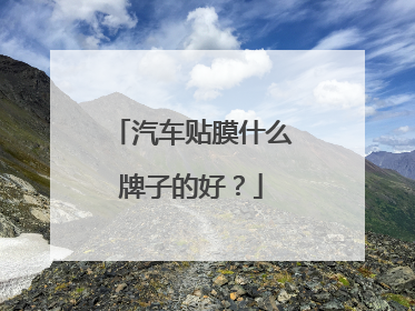 汽车贴膜什么牌子的好？