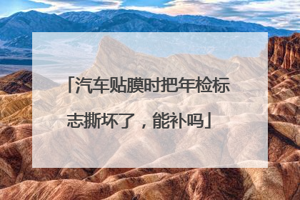 汽车贴膜时把年检标志撕坏了，能补吗