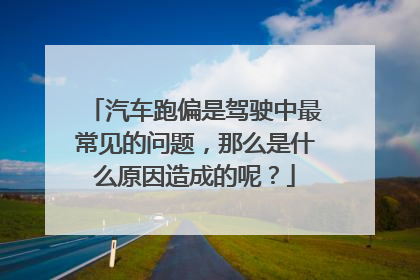 汽车跑偏是驾驶中最常见的问题，那么是什么原因造成的呢？