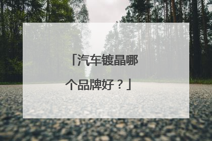 汽车镀晶哪个品牌好？