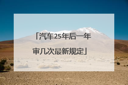 汽车25年后一年审几次最新规定