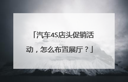 汽车4S店头促销活动，怎么布置展厅？