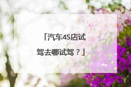 汽车4S店试驾去哪试驾？
