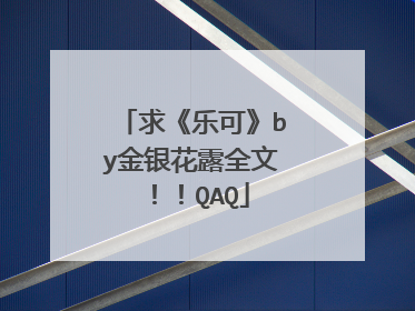 求《乐可》by金银花露全文！！QAQ