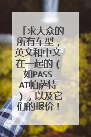 求大众的所有车型，英文和中文在一起的（如PASSAT帕萨特），以及它们的报价！