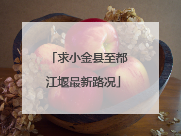 求小金县至都江堰最新路况