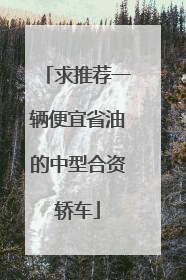 求推荐一辆便宜省油的中型合资轿车