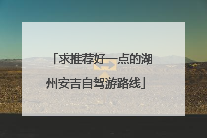 求推荐好一点的湖州安吉自驾游路线