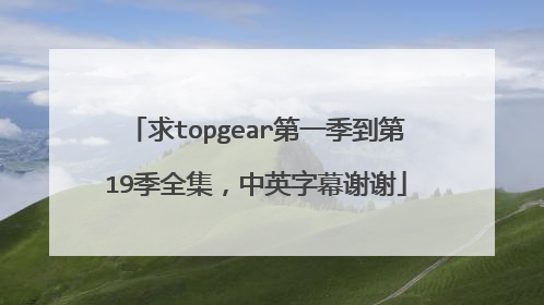 求topgear第一季到第19季全集，中英字幕谢谢