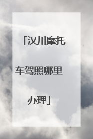 汉川摩托车驾照哪里办理