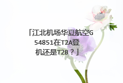 江北机场华夏航空G54851在T2A登机还是T2B？