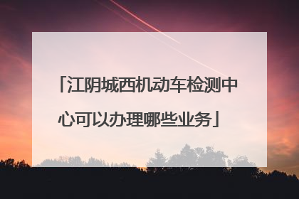江阴城西机动车检测中心可以办理哪些业务