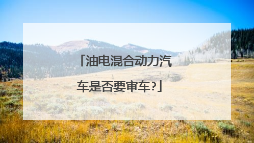 油电混合动力汽车是否要审车?