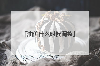 油价什么时候调整