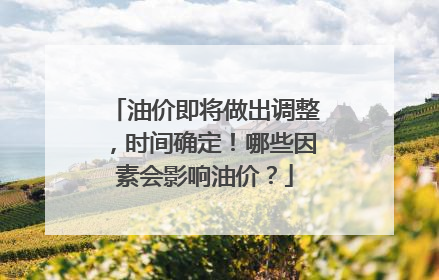 油价即将做出调整，时间确定！哪些因素会影响油价？