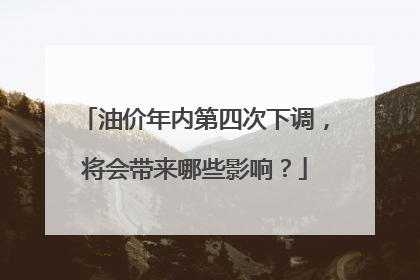 油价年内第四次下调，将会带来哪些影响？