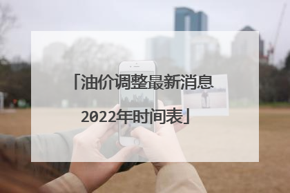 油价调整最新消息2022年时间表