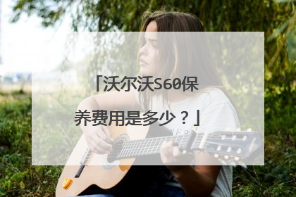 沃尔沃S60保养费用是多少？