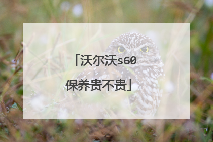 沃尔沃s60保养贵不贵