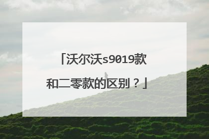 沃尔沃s9019款和二零款的区别？