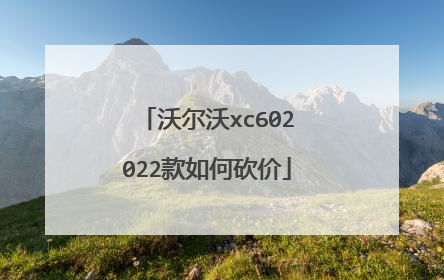 沃尔沃xc602022款如何砍价
