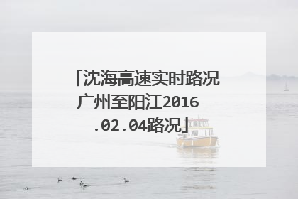 沈海高速实时路况广州至阳江2016.02.04路况