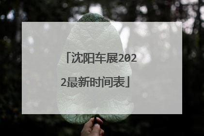 沈阳车展2022最新时间表