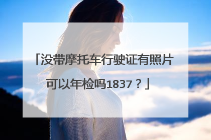 没带摩托车行驶证有照片可以年检吗1837？