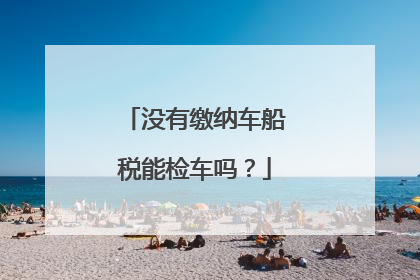 没有缴纳车船税能检车吗？