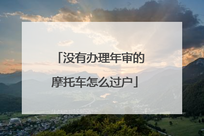 没有办理年审的摩托车怎么过户