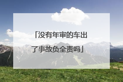 没有年审的车出了事故负全责吗