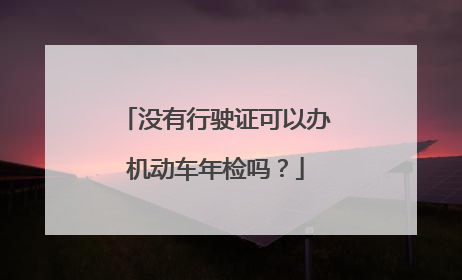 没有行驶证可以办机动车年检吗？
