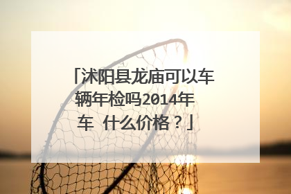 沭阳县龙庙可以车辆年检吗2014年车 什么价格？