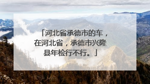 河北省承德市的车，在河北省，承德市兴隆县年检行不行。