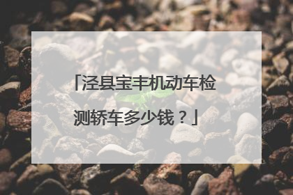 泾县宝丰机动车检测轿车多少钱？