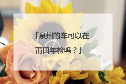 泉州的车可以在莆田年检吗？