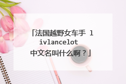 法国越野女车手 livlancelot 中文名叫什么啊？