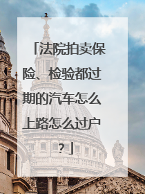 法院拍卖保险、检验都过期的汽车怎么上路怎么过户？
