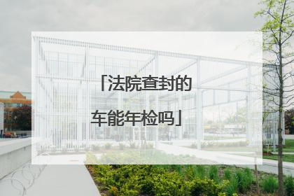 法院查封的车能年检吗