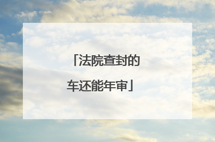 法院查封的车还能年审