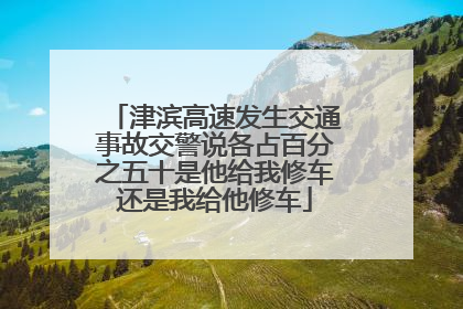 津滨高速发生交通事故交警说各占百分之五十是他给我修车还是我给他修车