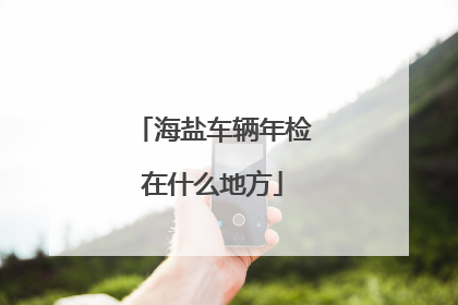 海盐车辆年检在什么地方