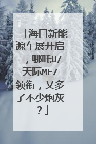 海口新能源车展开启，哪吒U/天际ME7领衔，又多了不少炮灰？
