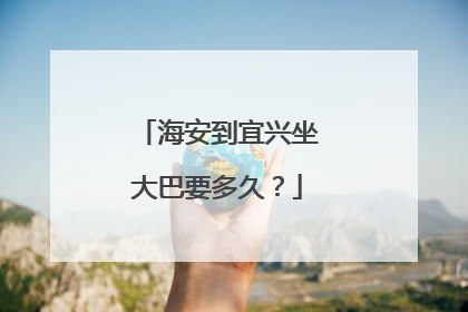 海安到宜兴坐大巴要多久？