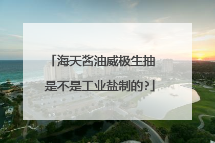 海天酱油威极生抽 是不是工业盐制的?